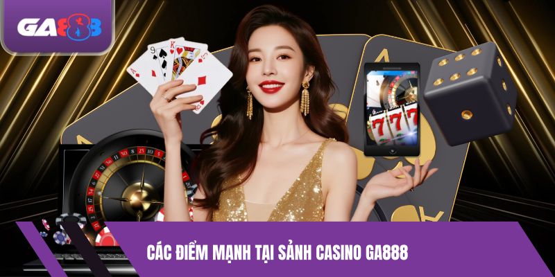 Các điểm mạnh tại sảnh Casino GA888