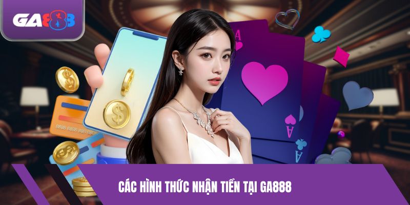 Các hình thức nhận tiền tại GA888