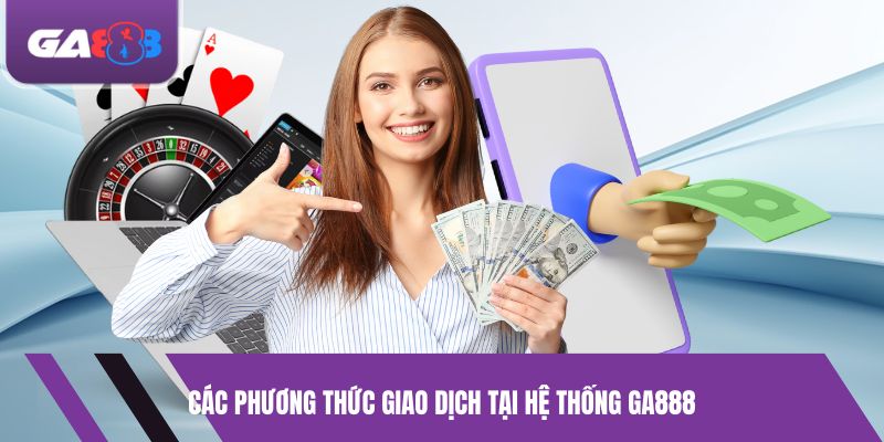 Các phương thức giao dịch tại hệ thống GA888