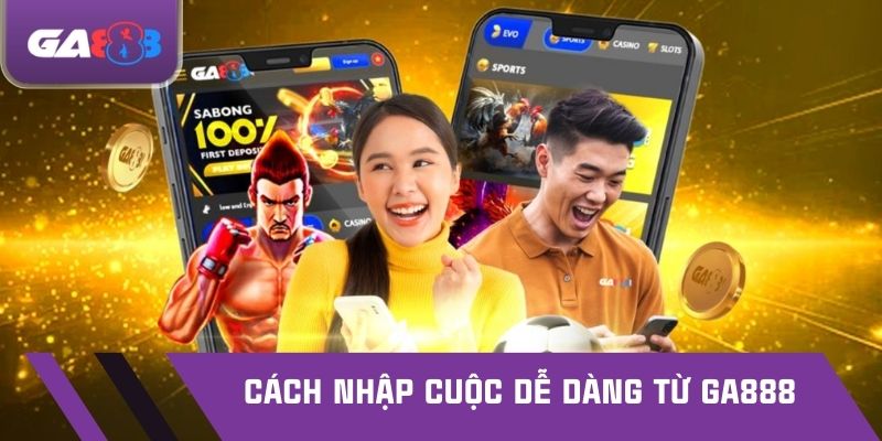 Cách nhập cuộc dễ dàng từ GA888