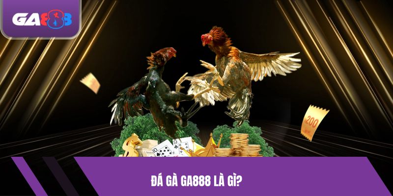 Đá gà GA888 là gì?