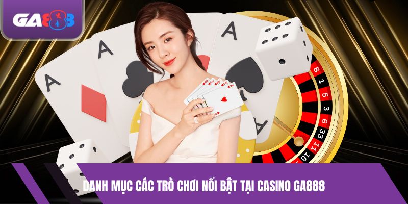 Danh mục các trò chơi nổi bật tại Casino GA888