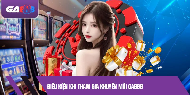 Điều Kiện Và Quy Định Khi Tham Gia Khuyến mãi GA888
