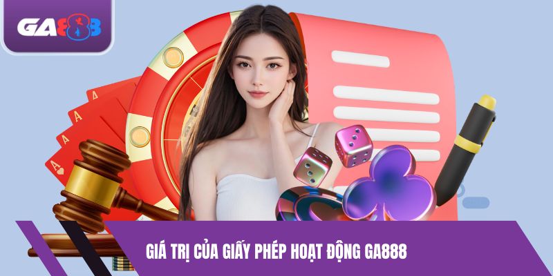Giá trị của giấy phép hoạt động GA888
