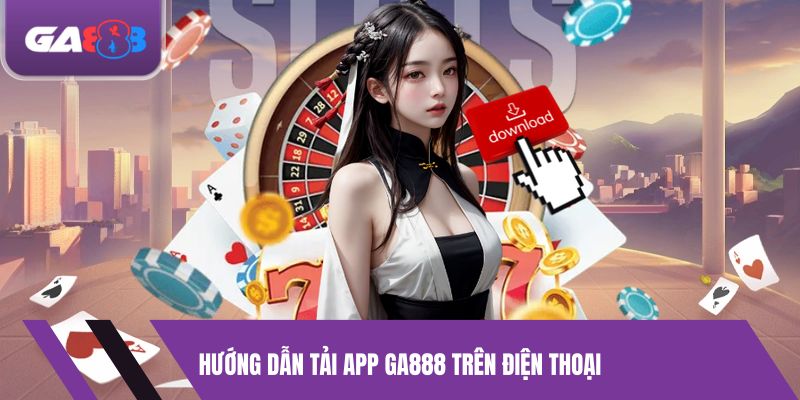 Hướng Dẫn Tải App GA888 trên điện thoại