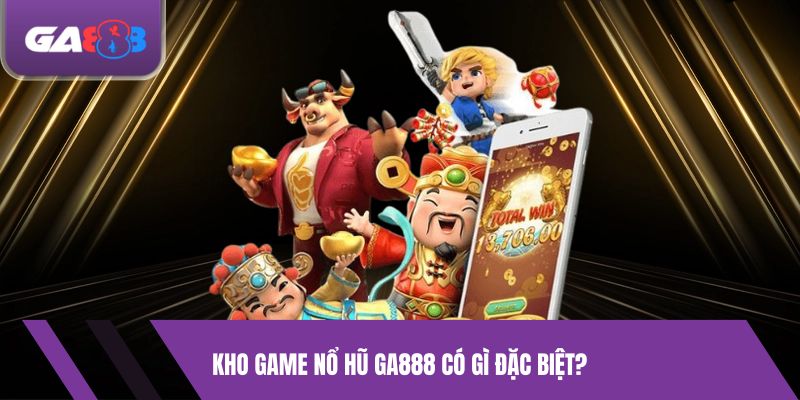 Kho Game Nổ hũ GA888 Có Gì Đặc Biệt?
