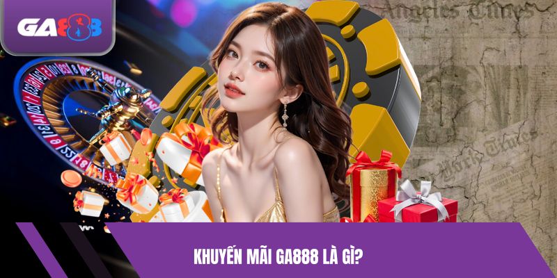 Khuyến mãi GA888 Là Gì?