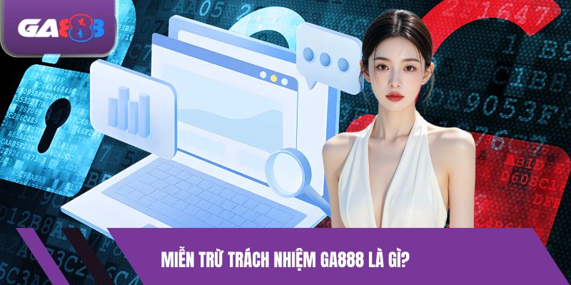 Miễn trừ trách nhiệm GA888 là gì?