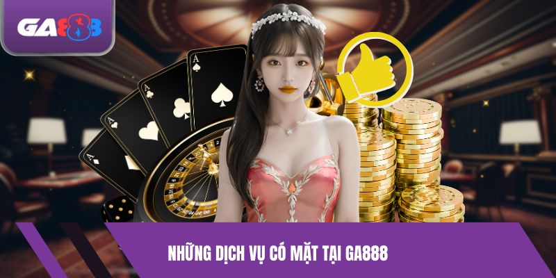 Những Dịch Vụ Có Mặt Tại GA888