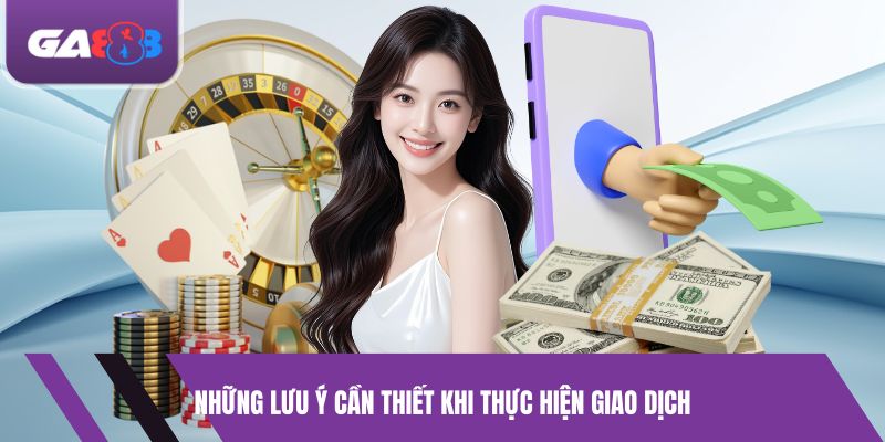 Những lưu ý cần thiết khi thực hiện giao dịch