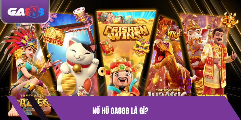 Nổ hũ GA888 Là Gì?