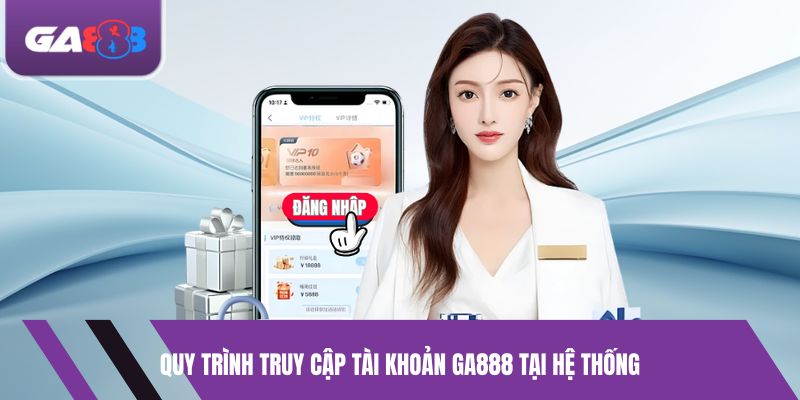 Quy trình truy cập tài khoản GA888 tại hệ thống